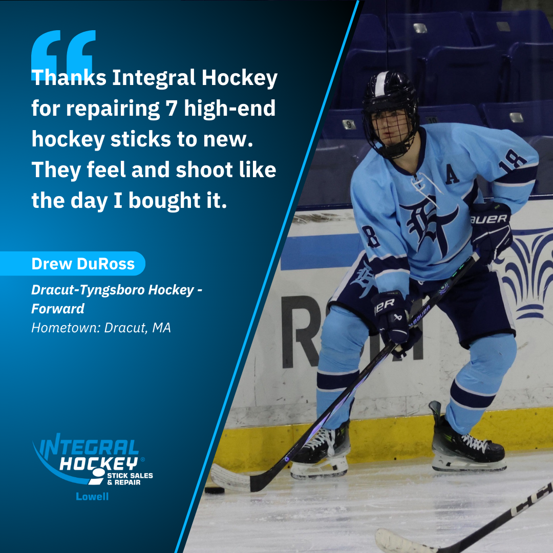 Thanks Integral Hockey for repairing 7 high-end sticks to new. They feel and shoot like the day I bought it. - Drew DuRoss, Dracut/Tyngsboro Hockey