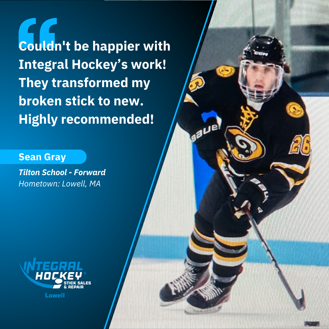 Couldn't be happier with Integral Hockey's work! They transformed my broken stick to new. Highly recommended. - Sean Gray, Tilton School Hockey